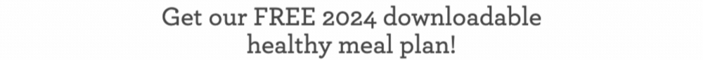 Get our FREE 2024 downloadable healthy meal plan!